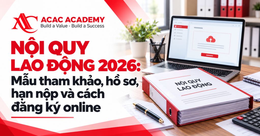 Nội quy lao động 2026: Mẫu tham khảo, hồ sơ, hạn nộp và cách đăng ký online