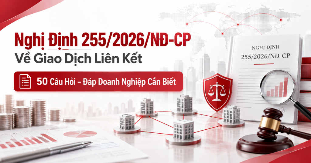 Nghị Định 255/2026/NĐ-CP Về Giao Dịch Liên Kết: 50 Câu Hỏi – Đáp Doanh Nghiệp Cần Biết