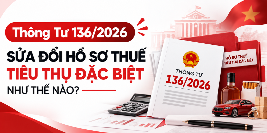 Thông Tư 136/2026 Sửa Đổi Hồ Sơ Thuế Tiêu Thụ Đặc Biệt Như Thế Nào?