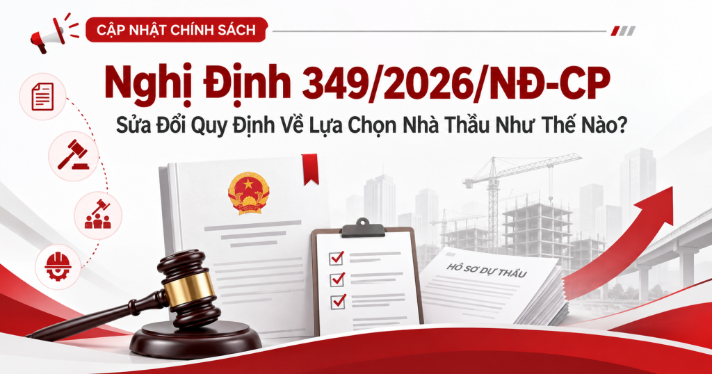 Nghị Định 349/2026/NĐ-CP Sửa Đổi Quy Định Về Lựa Chọn Nhà Thầu Như Thế Nào?