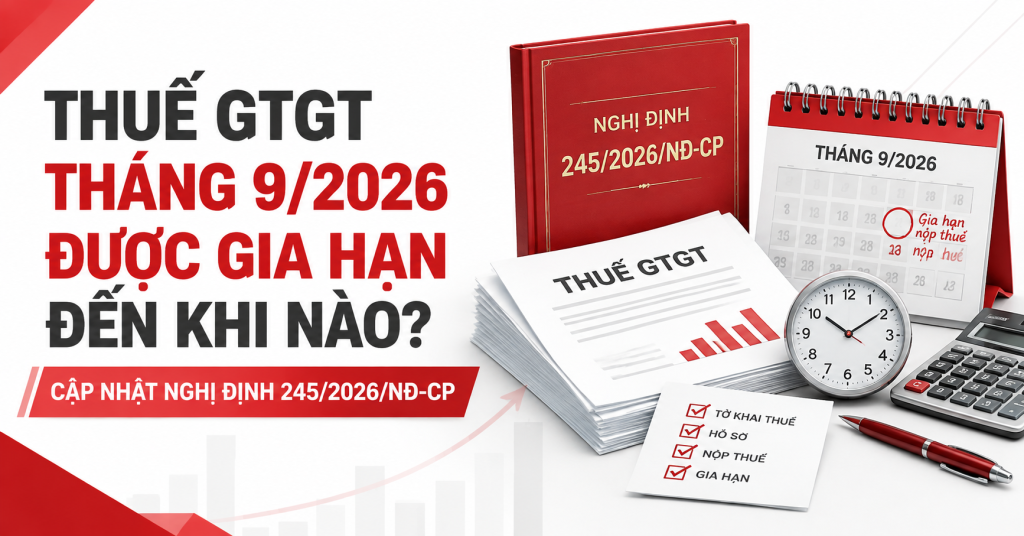 Thuế GTGT tháng 9/2026 được gia hạn nộp đến khi nào? Cập nhật Nghị định 245/2026/NĐ-CP