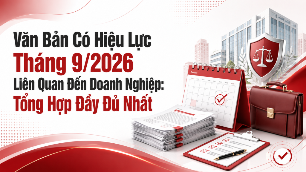 Văn Bản Có Hiệu Lực Tháng 9/2026 Liên Quan Đến Doanh Nghiệp: Tổng Hợp Đầy Đủ Nhất