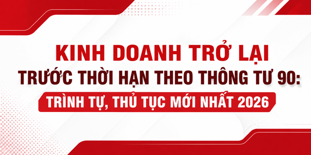 Kinh Doanh Trở Lại Trước Thời Hạn Theo Thông Tư 90: Trình Tự, Thủ Tục Mới Nhất 2026