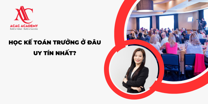 Học kế toán trưởng ở đâu uy tín nhất?