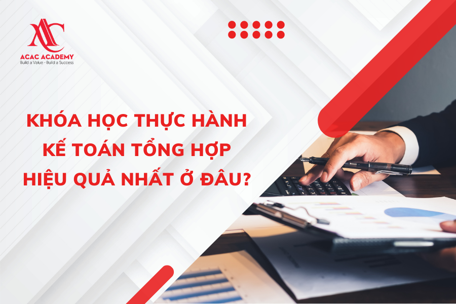 Khóa học thực hành kế toán tổng hợp hiệu quả nhất ở đâu?