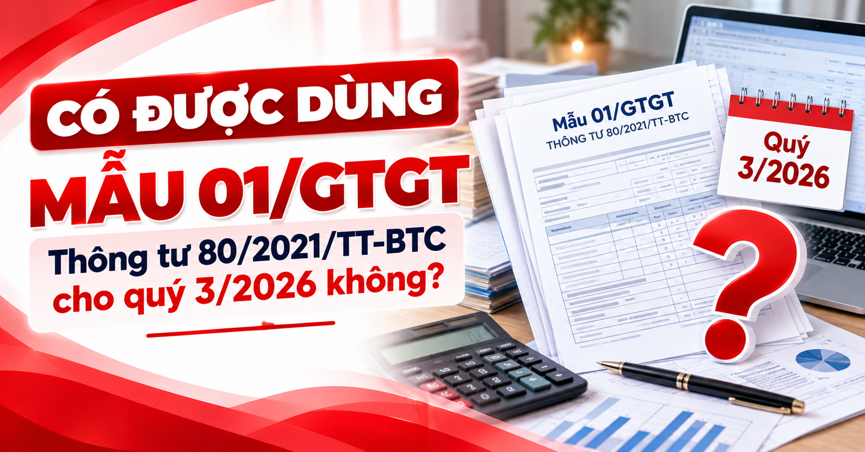 Có Được Dùng Mẫu 01/GTGT Thông Tư 80/2021 Cho Quý 3/2026 Không?