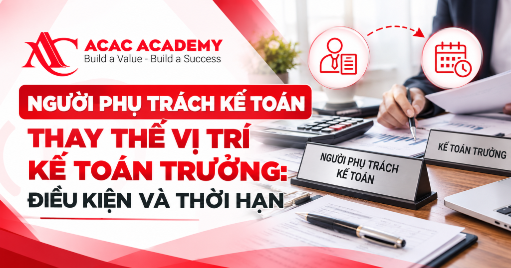 Người Phụ Trách Kế Toán Thay Thế Vị Trí Kế Toán Trưởng: Điều Kiện Và Thời Hạn