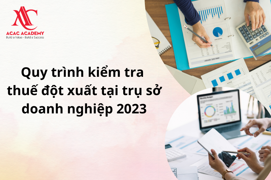 Quy trình kiểm tra thuế đột xuất tại trụ sở doanh nghiệp 2023