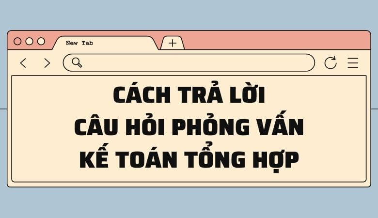 Các trả lời câu hỏi phỏng vấn kế toán tổng hợp